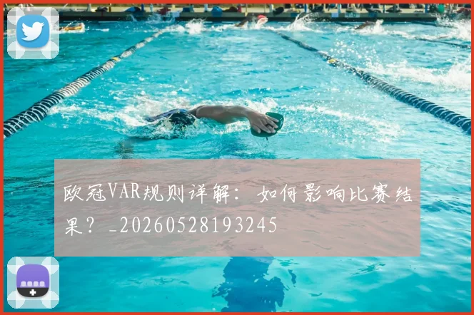 欧冠VAR规则详解：如何影响比赛结果？_20260528193245