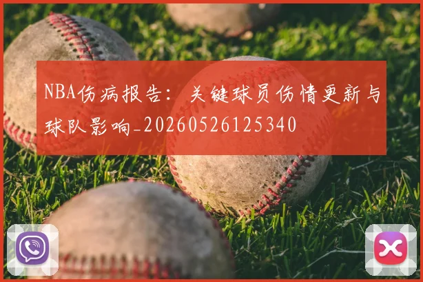 NBA伤病报告：关键球员伤情更新与球队影响_20260526125340