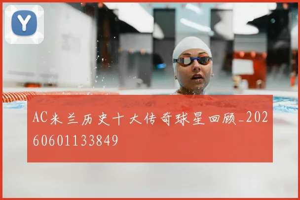 AC米兰历史十大传奇球星回顾_20260601133849