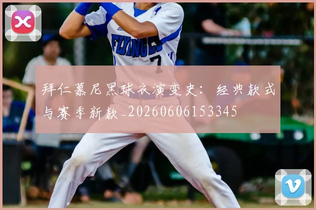 拜仁慕尼黑球衣演变史:经典款式与赛季新款_20260606153345